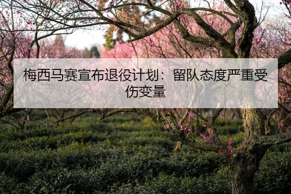 梅西马赛宣布退役计划：留队态度严重受伤变量